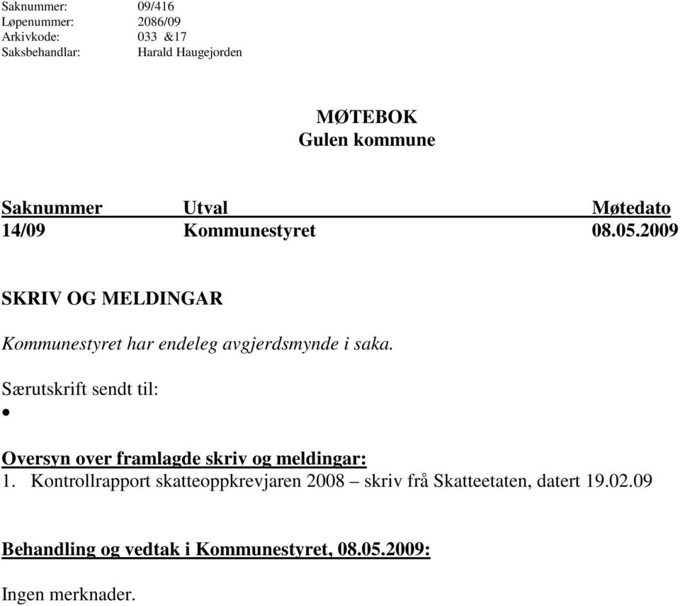 2009 SKRIV OG MELDINGAR Kommunestyret har endeleg avgjerdsmynde i saka.