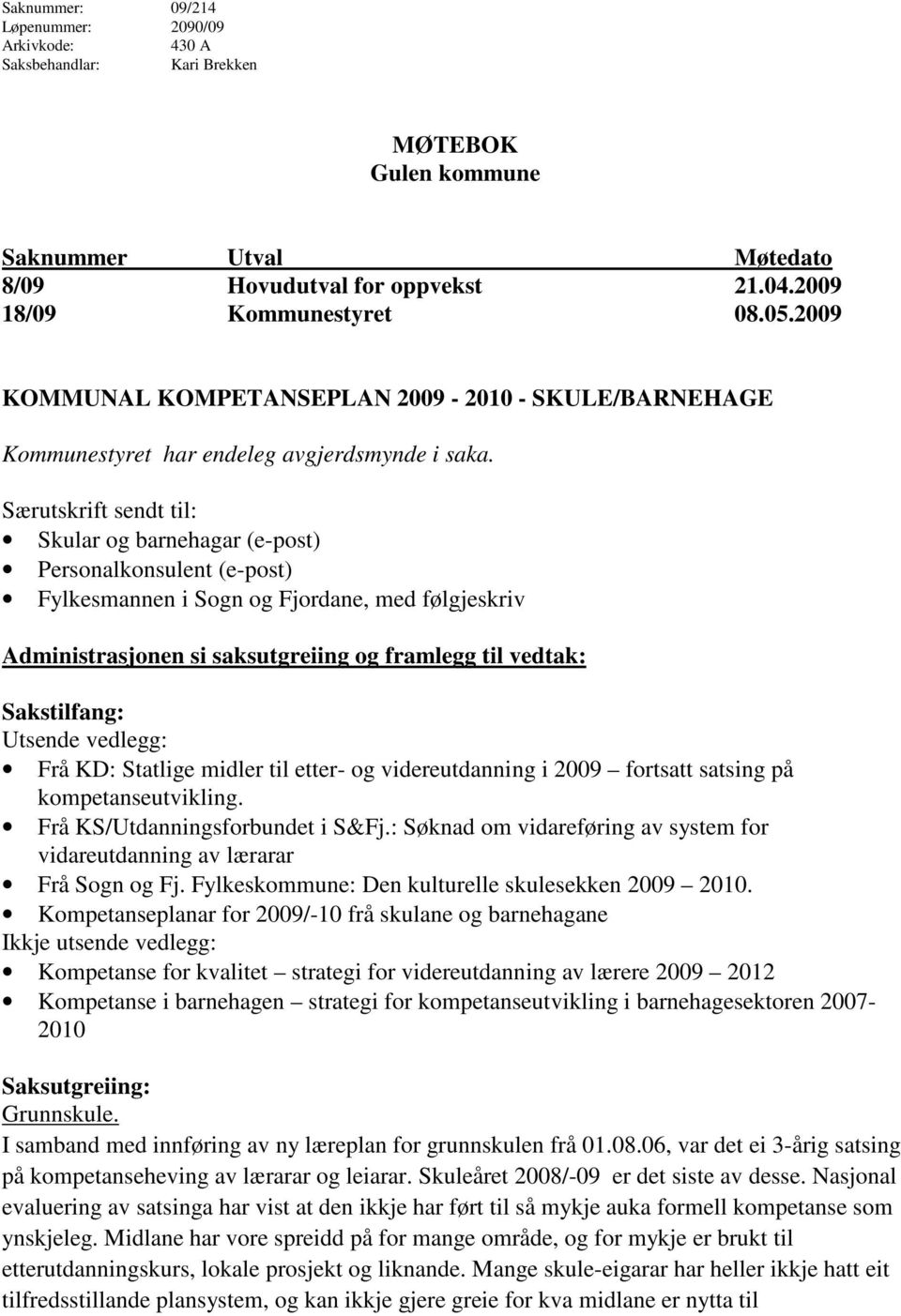 Særutskrift sendt til: Skular og barnehagar (e-post) Personalkonsulent (e-post) Fylkesmannen i Sogn og Fjordane, med følgjeskriv Administrasjonen si saksutgreiing og framlegg til vedtak: Sakstilfang: