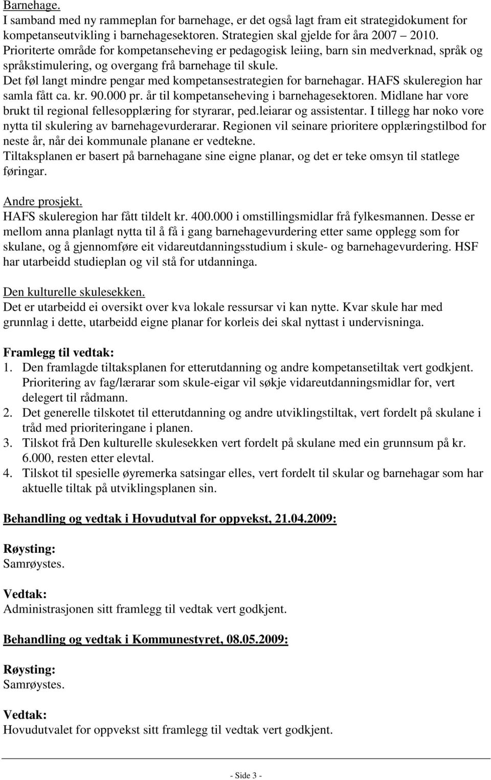 Det føl langt mindre pengar med kompetansestrategien for barnehagar. HAFS skuleregion har samla fått ca. kr. 90.000 pr. år til kompetanseheving i barnehagesektoren.