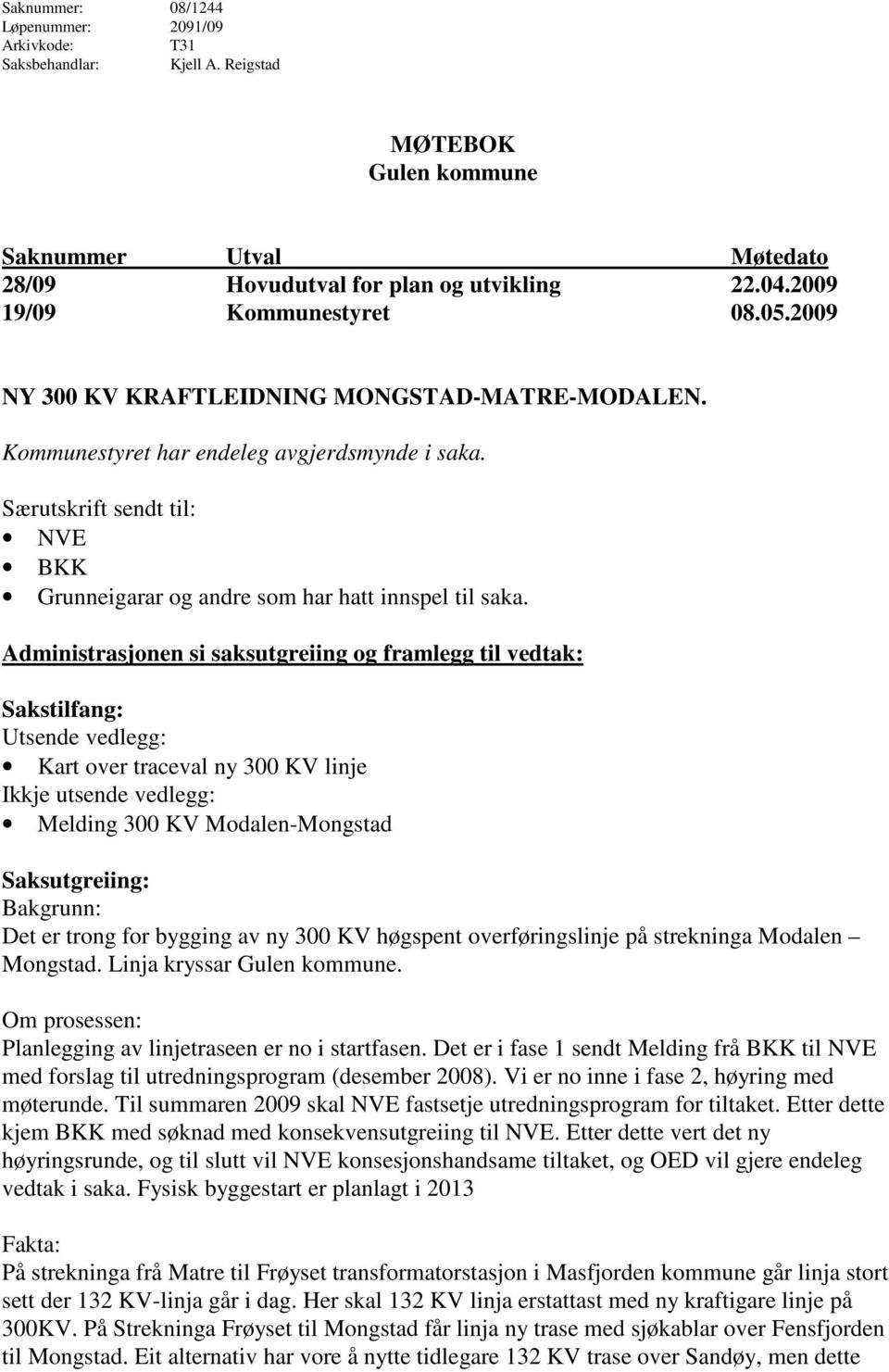 Særutskrift sendt til: NVE BKK Grunneigarar og andre som har hatt innspel til saka.