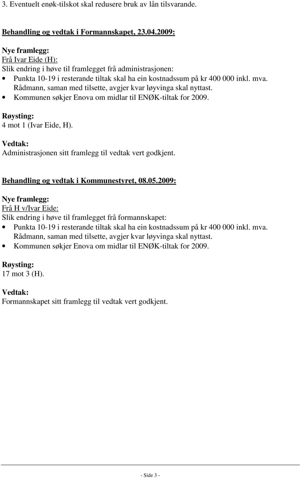 Rådmann, saman med tilsette, avgjer kvar løyvinga skal nyttast. Kommunen søkjer Enova om midlar til ENØK-tiltak for 2009. Røysting: 4 mot 1 (Ivar Eide, H).