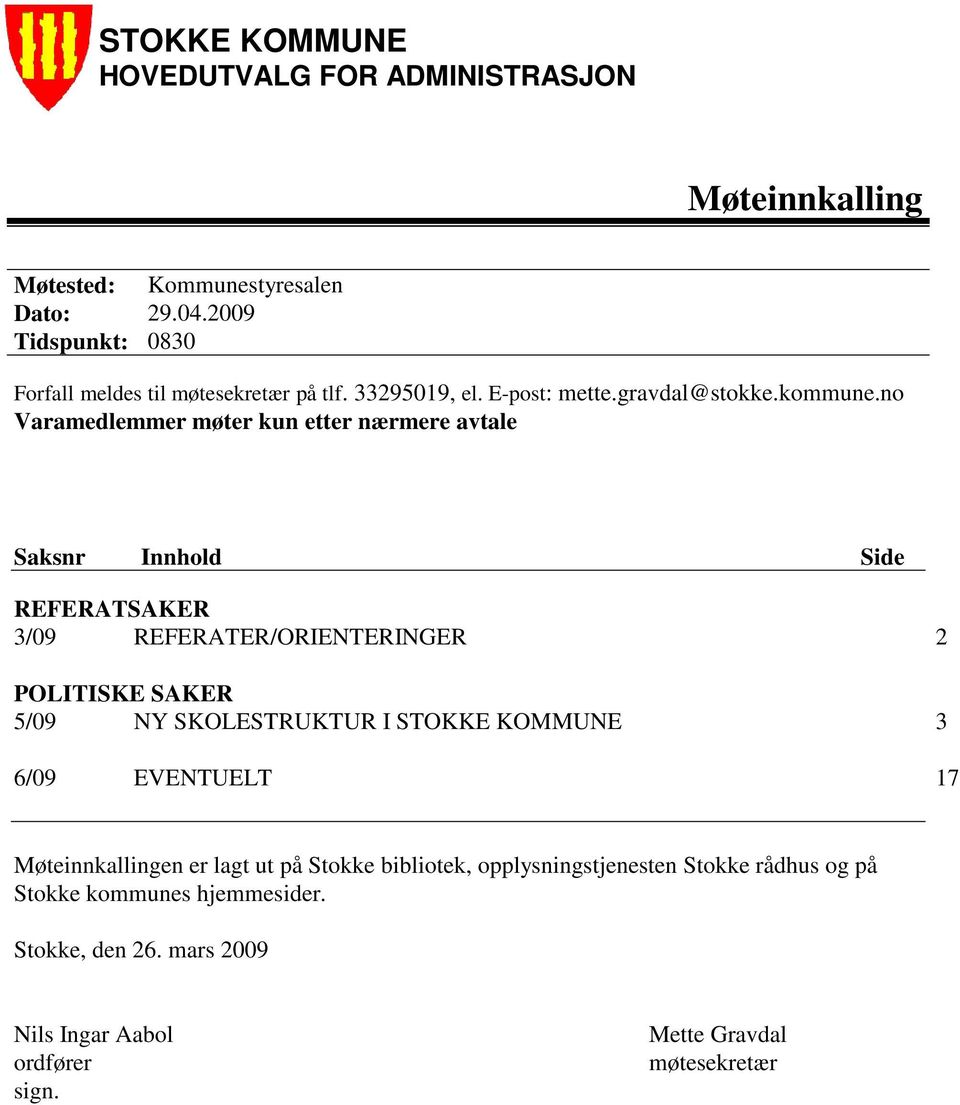 no Varamedlemmer møter kun etter nærmere avtale Saksnr Innhold Side REFERATSAKER 3/09 REFERATER/ORIENTERINGER 2 POLITISKE SAKER 5/09 NY SKOLESTRUKTUR