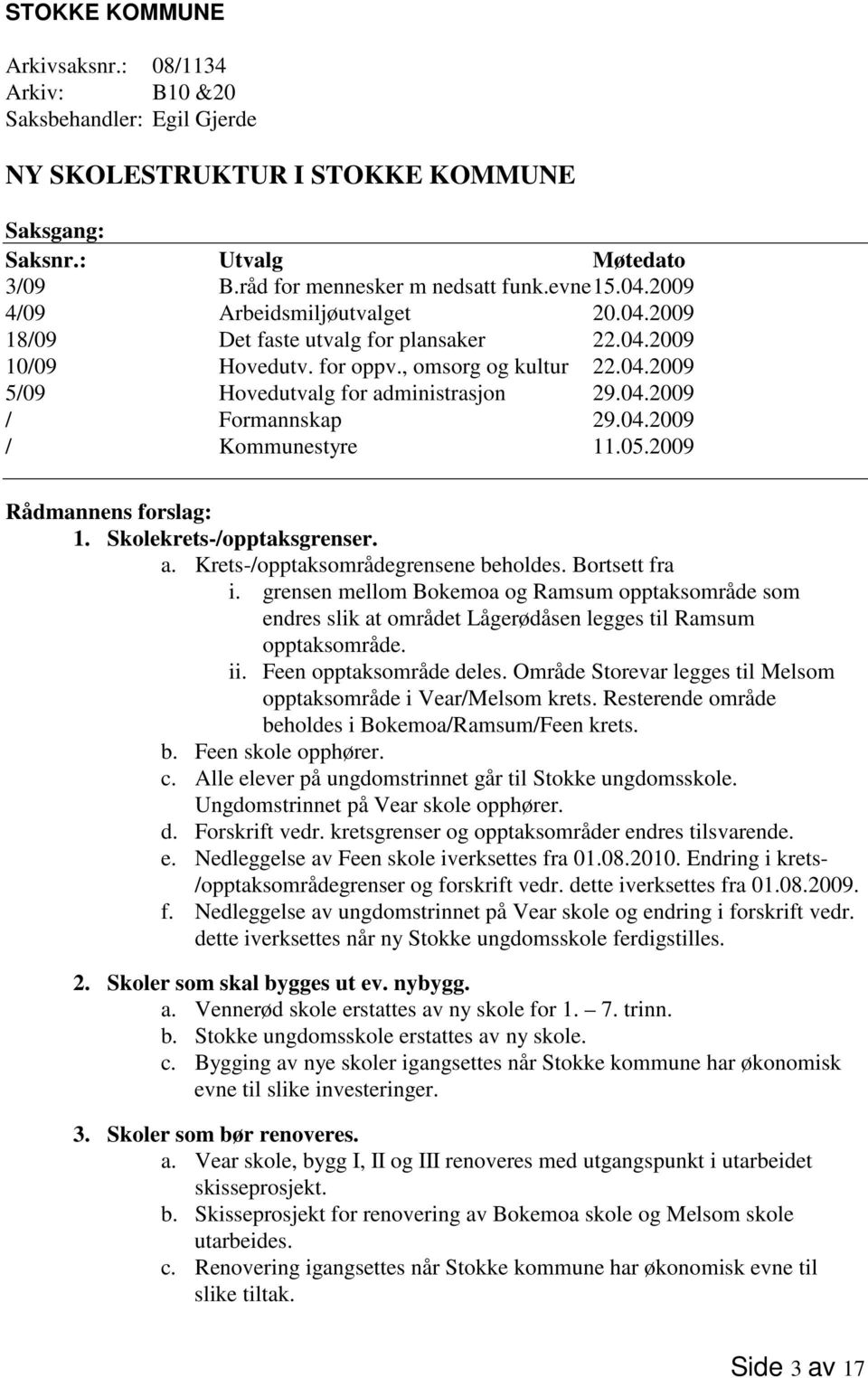 04.2009 / Kommunestyre 11.05.2009 Rådmannens forslag: 1. Skolekrets-/opptaksgrenser. a. Krets-/opptaksområdegrensene beholdes. Bortsett fra i.