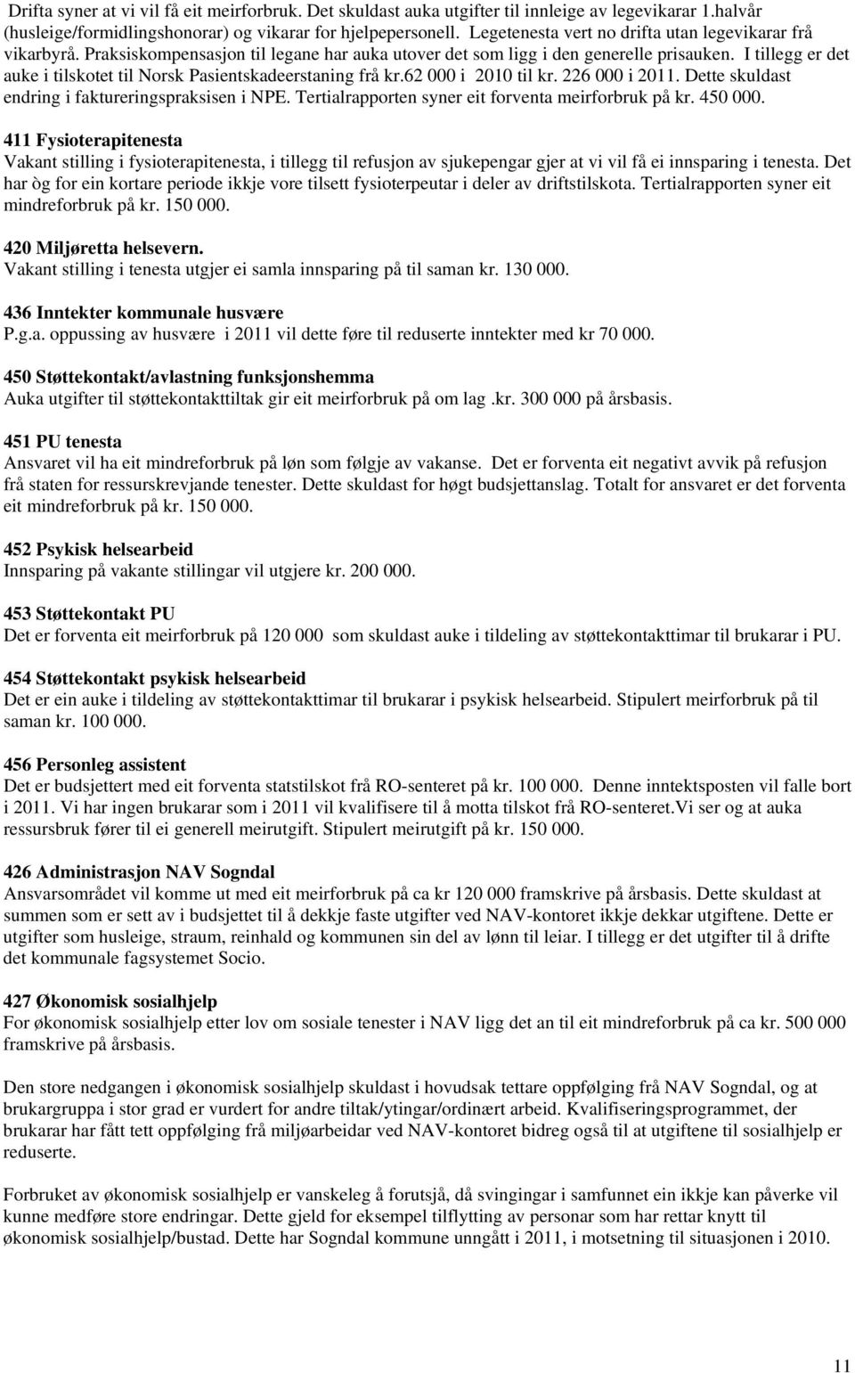 I tillegg er det auke i tilskotet til Norsk Pasientskadeerstaning frå kr.62 000 i 2010 til kr. 226 000 i 2011. Dette skuldast endring i faktureringspraksisen i NPE.