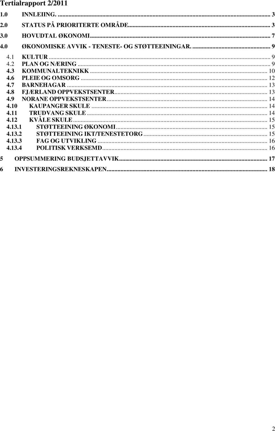 .. 14 4.10 KAUPANGER SKULE... 14 4.11 TRUDVANG SKULE... 14 4.12 KVÅLE SKULE... 15 4.13.1 STØTTEEINING ØKONOMI... 15 4.13.2 STØTTEEINING IKT/TENESTETORG.