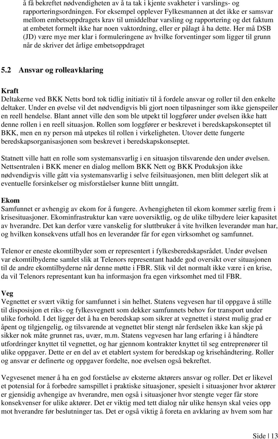 pålagt å ha dette. Her må DSB (JD) være mye mer klar i formuleringene av hvilke forventinger som ligger til grunn når de skriver det årlige embetsoppdraget 5.