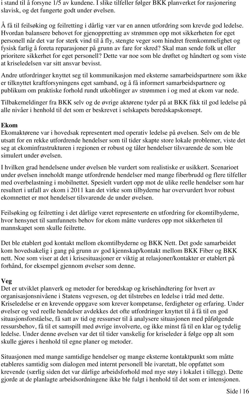 Hvordan balansere behovet for gjenoppretting av strømmen opp mot sikkerheten for eget personell når det var for sterk vind til å fly, stengte veger som hindret fremkommelighet og fysisk farlig å