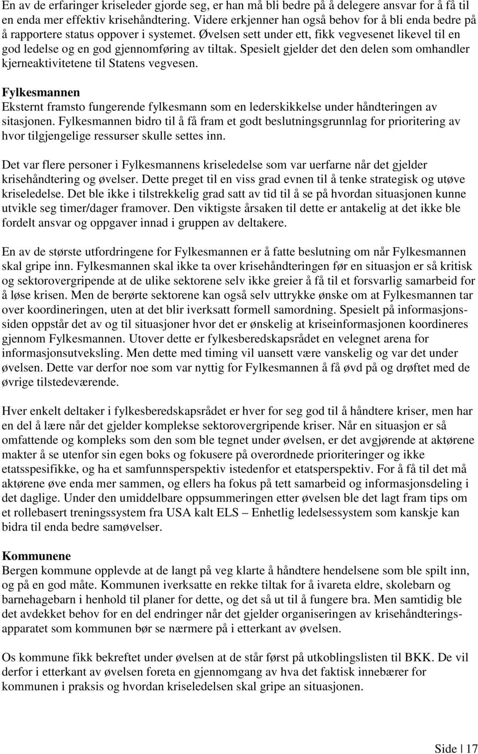 Spesielt gjelder det den delen som omhandler kjerneaktivitetene til Statens vegvesen. Fylkesmannen Eksternt framsto fungerende fylkesmann som en lederskikkelse under håndteringen av sitasjonen.