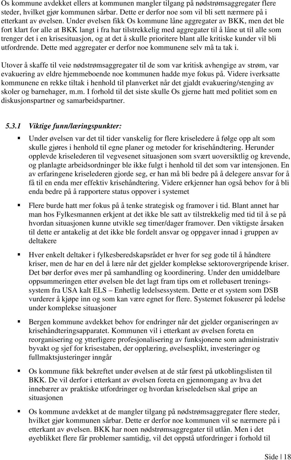 og at det å skulle prioritere blant alle kritiske kunder vil bli utfordrende. Dette med aggregater er derfor noe kommunene selv må ta tak i.