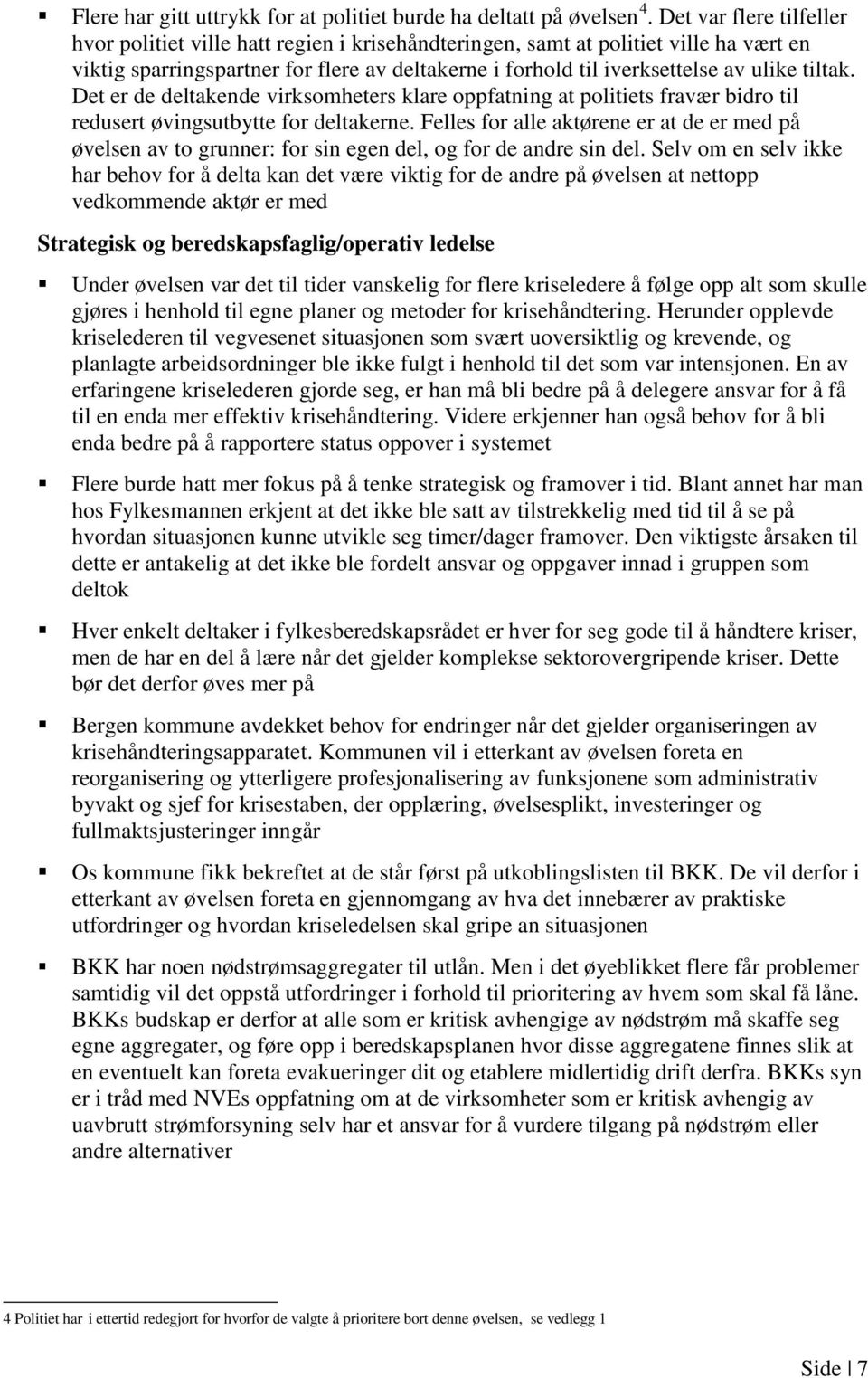 tiltak. Det er de deltakende virksomheters klare oppfatning at politiets fravær bidro til redusert øvingsutbytte for deltakerne.