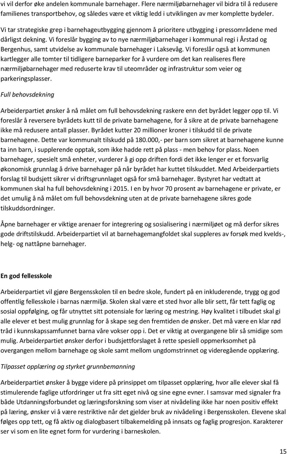 Vi foreslår bygging av to nye nærmiljøbarnehager i kommunal regi i Årstad og Bergenhus, samt utvidelse av kommunale barnehager i Laksevåg.