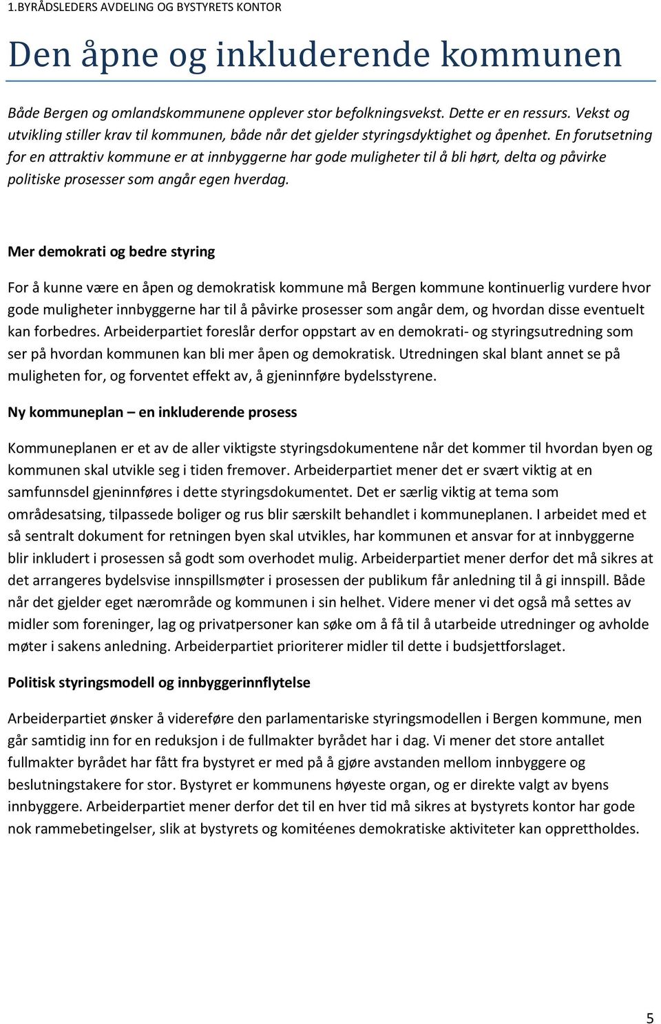 En forutsetning for en attraktiv kommune er at innbyggerne har gode muligheter til å bli hørt, delta og påvirke politiske prosesser som angår egen hverdag.