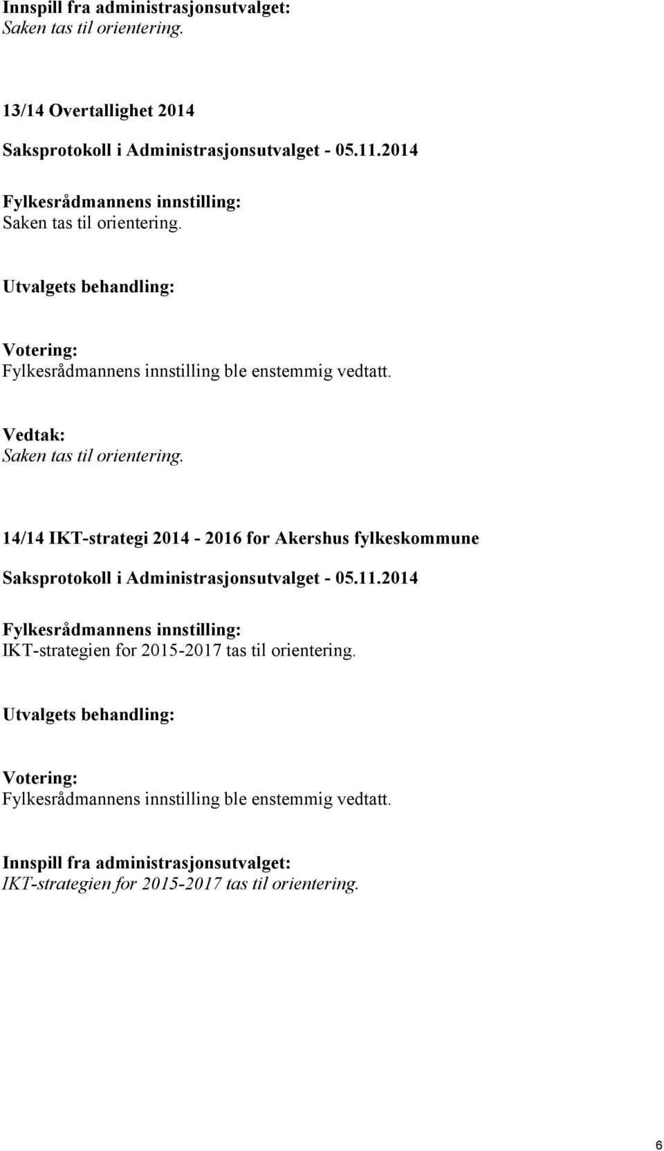 Vedtak: Saken tas til orientering. 14/14 IKT-strategi 2014-2016 for Akershus fylkeskommune Saksprotokoll i Administrasjonsutvalget - 05.11.