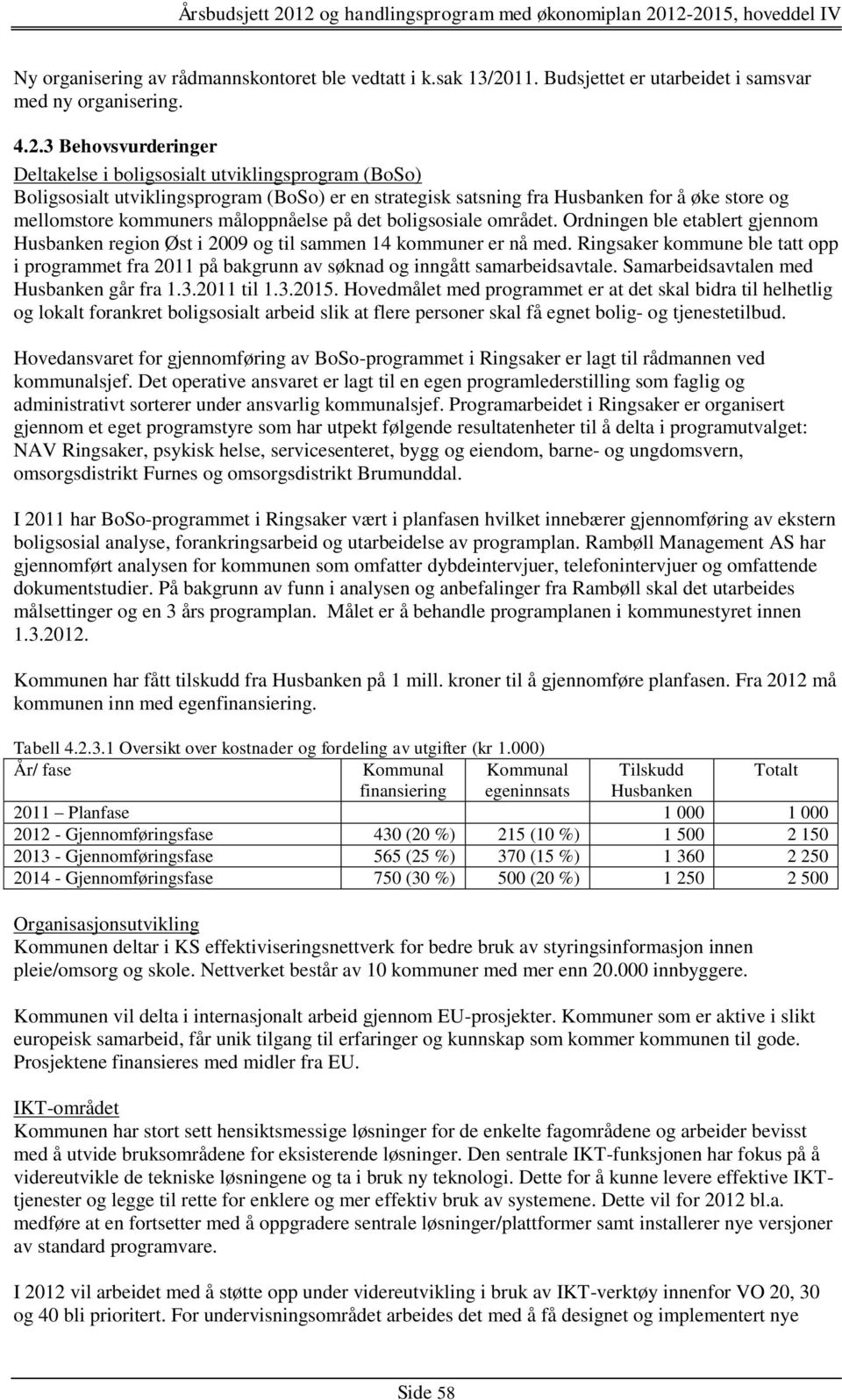 3 Behovsvurderinger Deltakelse i boligsosialt utviklingsprogram (BoSo) Boligsosialt utviklingsprogram (BoSo) er en strategisk satsning fra Husbanken for å øke store og mellomstore kommuners