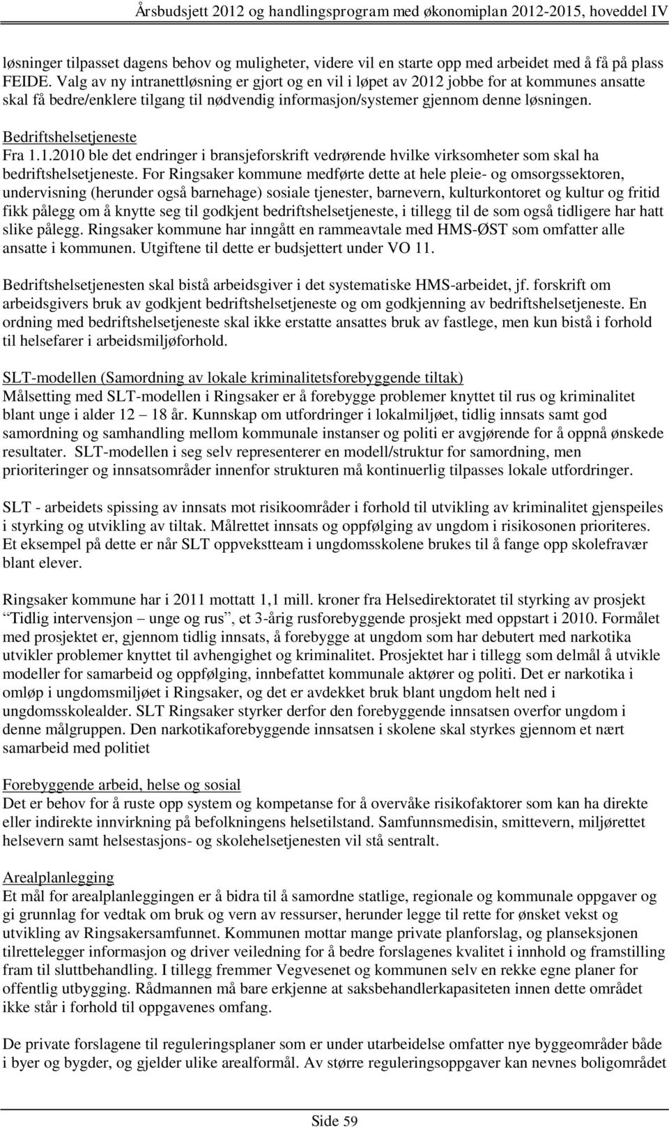 Bedriftshelsetjeneste Fra 1.1.2010 ble det endringer i bransjeforskrift vedrørende hvilke virksomheter som skal ha bedriftshelsetjeneste.