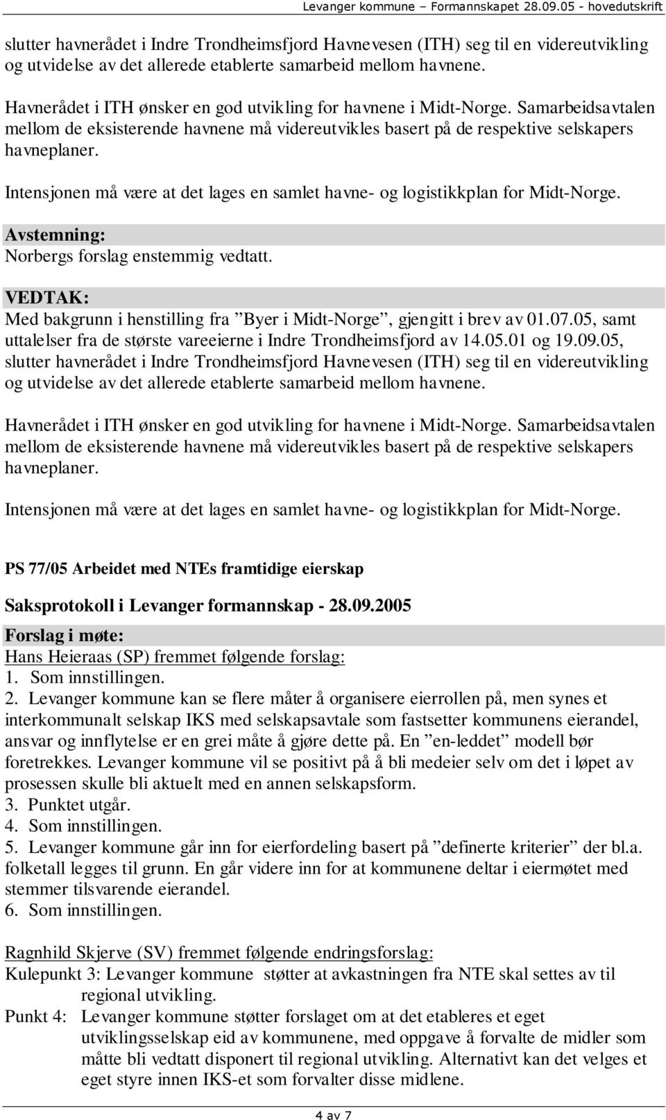 Intensjonen må være at det lages en samlet havne- og logistikkplan for Midt-Norge. Norbergs forslag enstemmig vedtatt. Med bakgrunn i henstilling fra Byer i Midt-Norge, gjengitt i brev av 01.07.