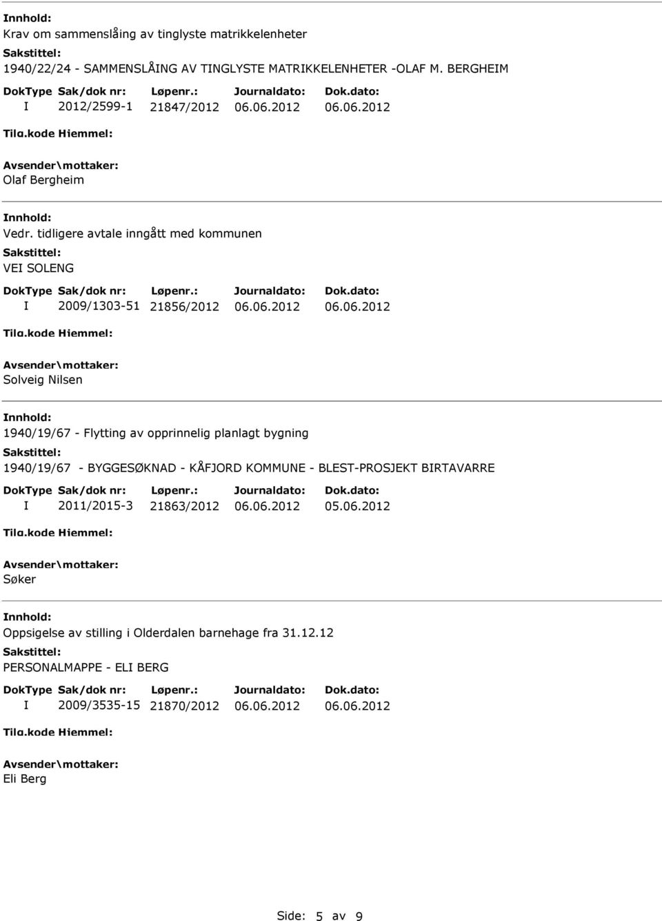 tidligere avtale inngått med kommunen VE SOLENG 2009/1303-51 21856/2012 Solveig Nilsen 1940/19/67 - Flytting av opprinnelig planlagt