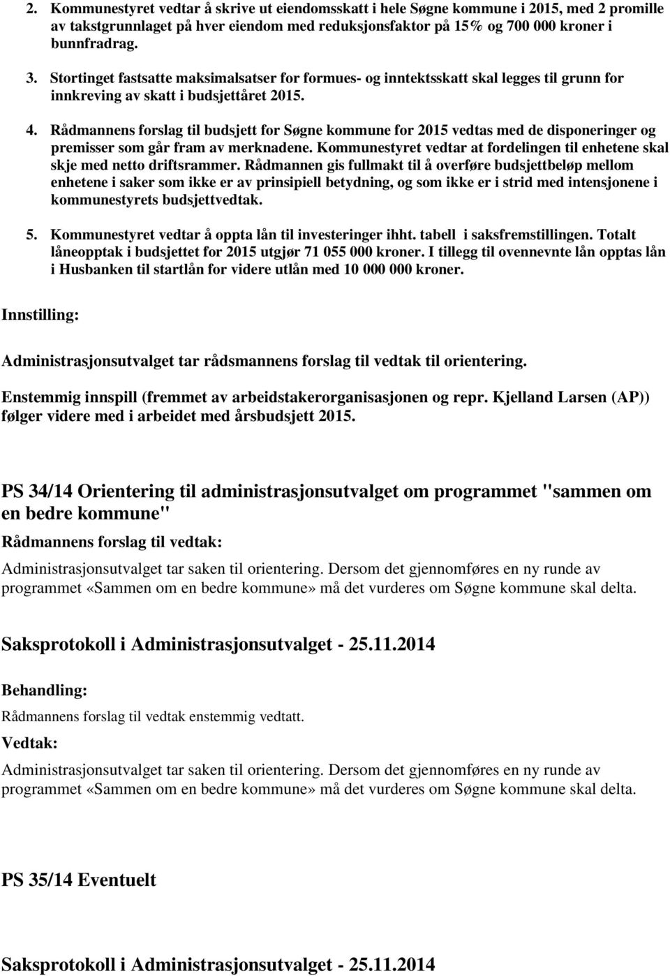 Rådmannens forslag til budsjett for Søgne kommune for 2015 vedtas med de disponeringer og premisser som går fram av merknadene.