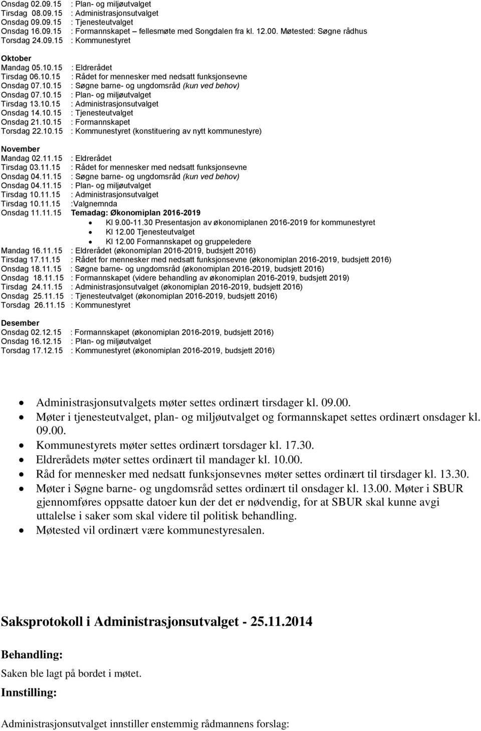 10.15 : Plan- og miljøutvalget Tirsdag 13.10.15 : Administrasjonsutvalget Onsdag 14.10.15 : Tjenesteutvalget Onsdag 21.10.15 : Formannskapet Torsdag 22.10.15 : Kommunestyret (konstituering av nytt kommunestyre) November Mandag 02.