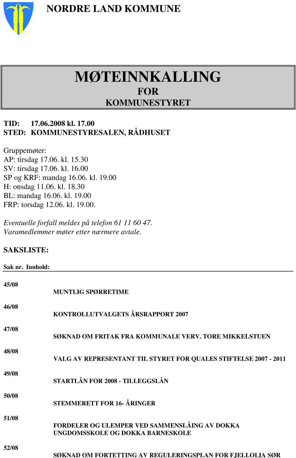 Varamedlemmer møter etter nærmere avtale. SAKSLISTE: Sak nr.