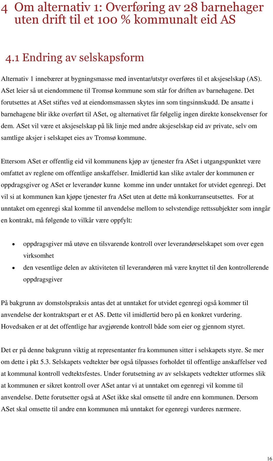 ASet leier så ut eiendommene til Tromsø kommune som står for driften av barnehagene. Det forutsettes at ASet stiftes ved at eiendomsmassen skytes inn som tingsinnskudd.