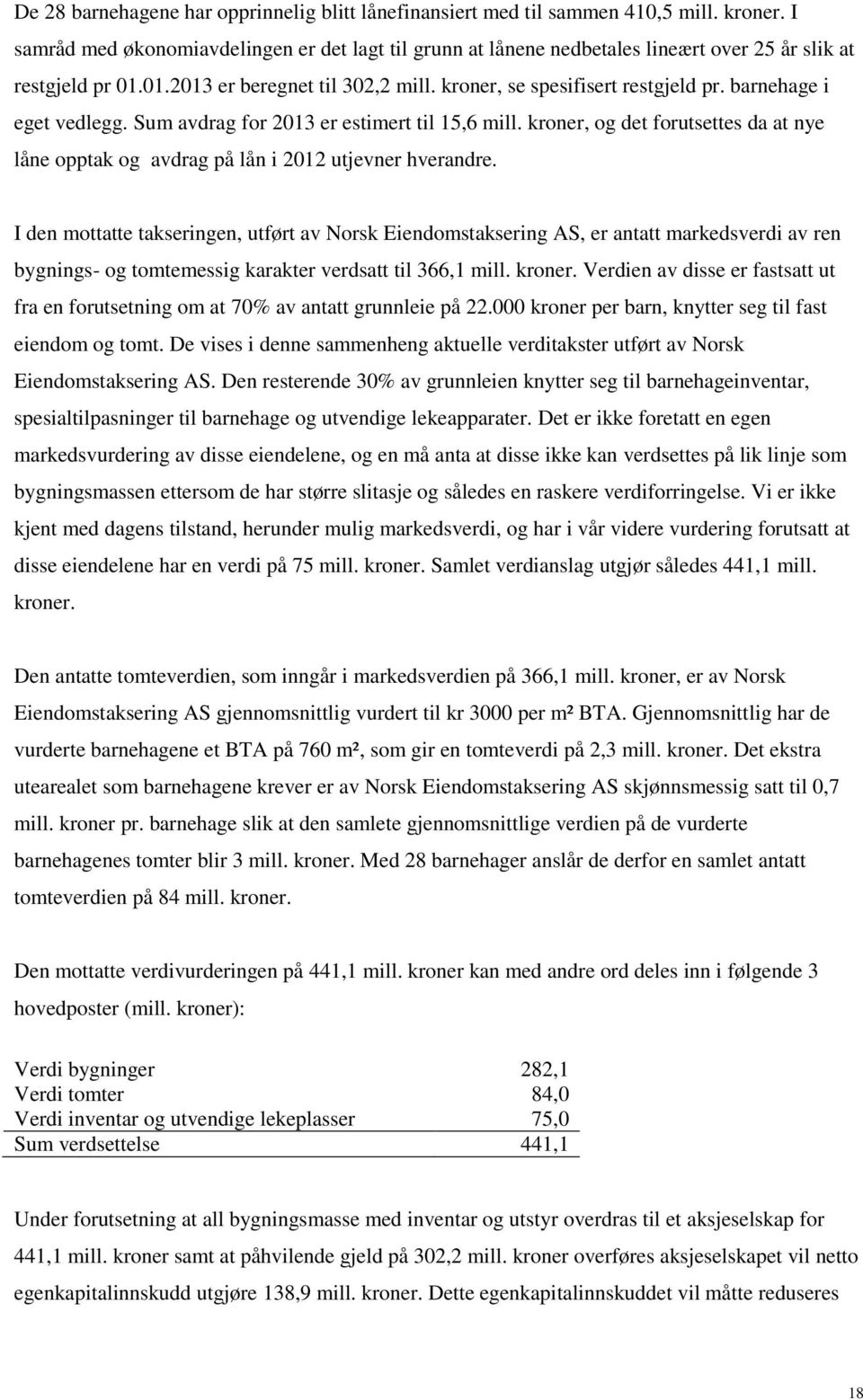 barnehage i eget vedlegg. Sum avdrag for 2013 er estimert til 15,6 mill. kroner, og det forutsettes da at nye låne opptak og avdrag på lån i 2012 utjevner hverandre.