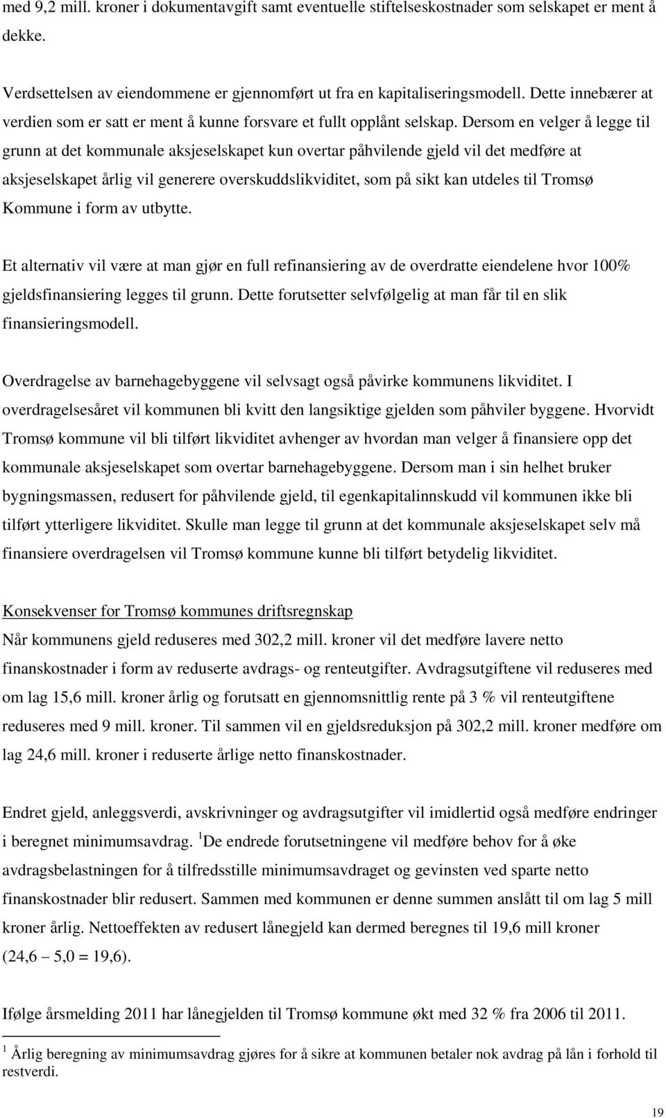 Dersom en velger å legge til grunn at det kommunale aksjeselskapet kun overtar påhvilende gjeld vil det medføre at aksjeselskapet årlig vil generere overskuddslikviditet, som på sikt kan utdeles til