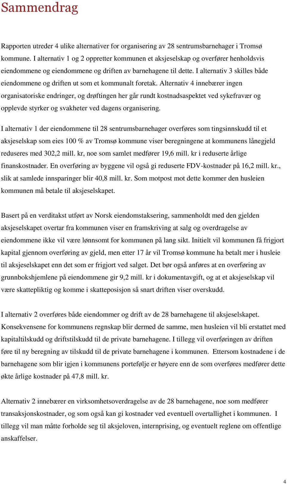 I alternativ 3 skilles både eiendommene og driften ut som et kommunalt foretak.