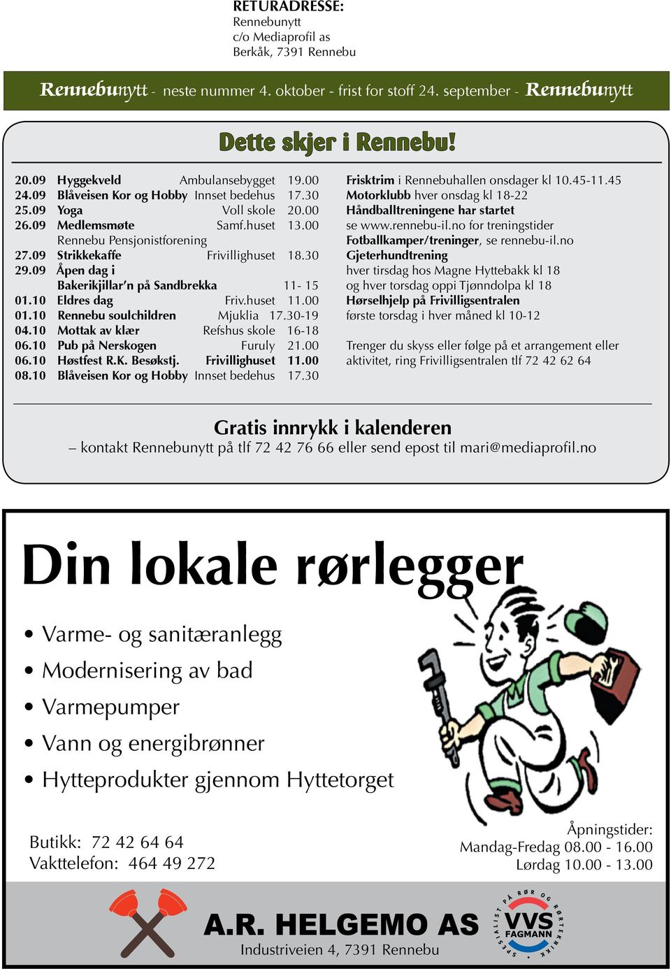 09 Åpen dag i Bakerikjillar n på Sandbrekka 11-15 01.10 Eldres dag Friv.huset 11.00 01.10 Rennebu soulchildren Mjuklia 17.30-19 04.10 Mottak av klær Refshus skole 16-18 06.