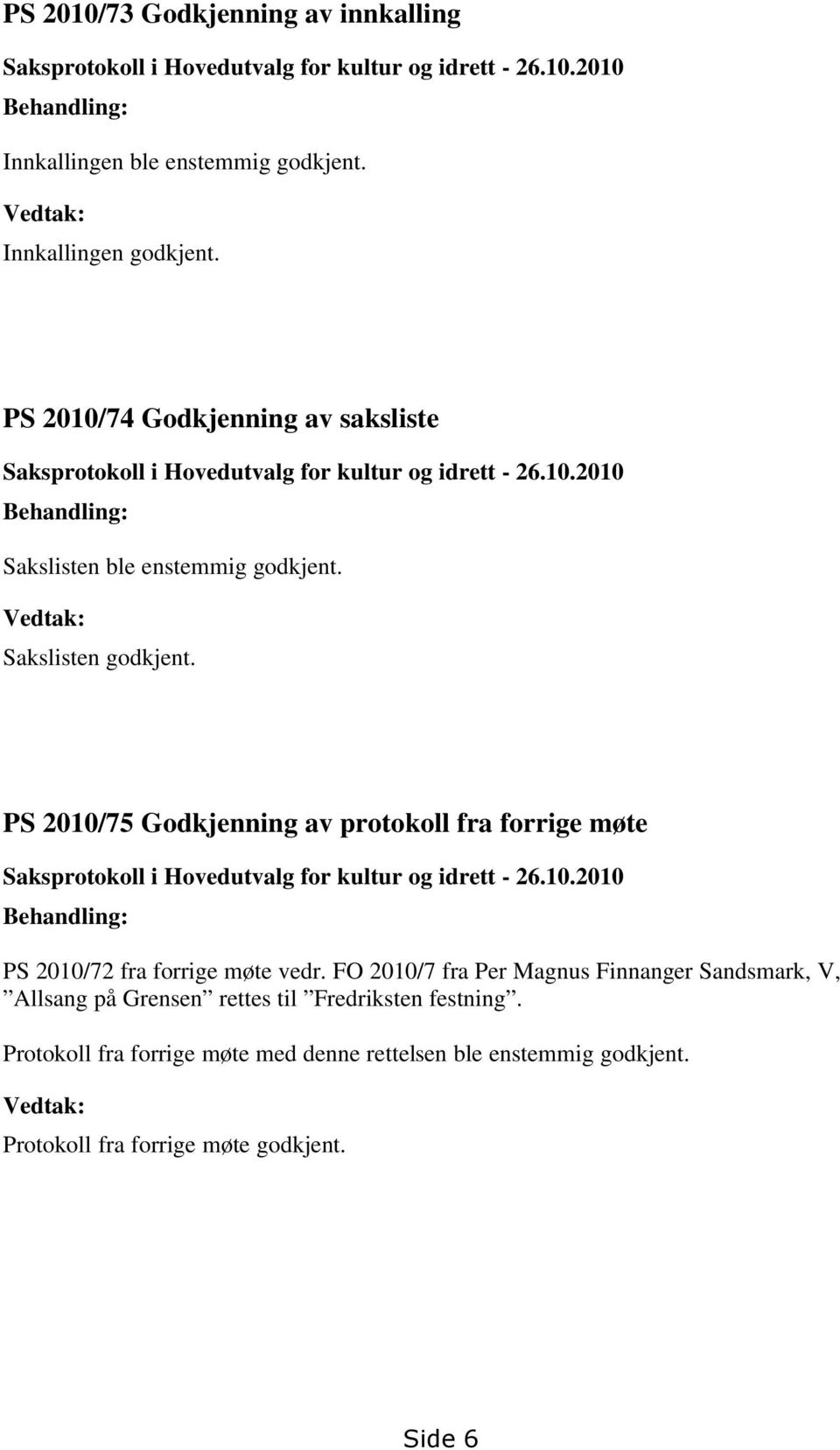 PS 2010/75 Godkjenning av protokoll fra forrige møte Saksprotokoll i Hovedutvalg for kultur og idrett - 26.10.2010 Behandling: PS 2010/72 fra forrige møte vedr.