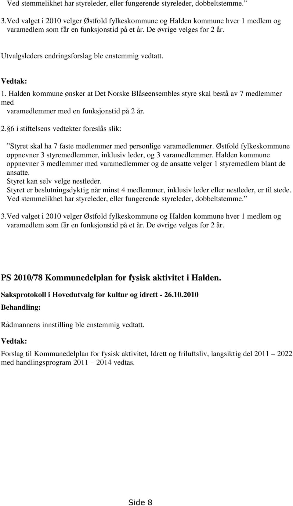 Utvalgsleders endringsforslag ble enstemmig vedtatt. Vedtak: 1. Halden kommune ønsker at Det Norske Blåseensembles styre skal bestå av 7 medlemmer med varamedlemmer med en funksjonstid på 2 