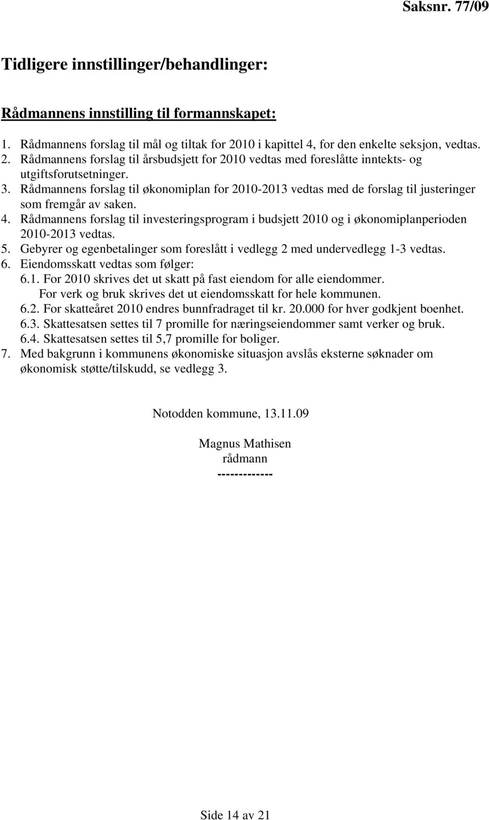 Rådmannens forslag til økonomiplan for 2010-2013 vedtas med de forslag til justeringer som fremgår av saken. 4.