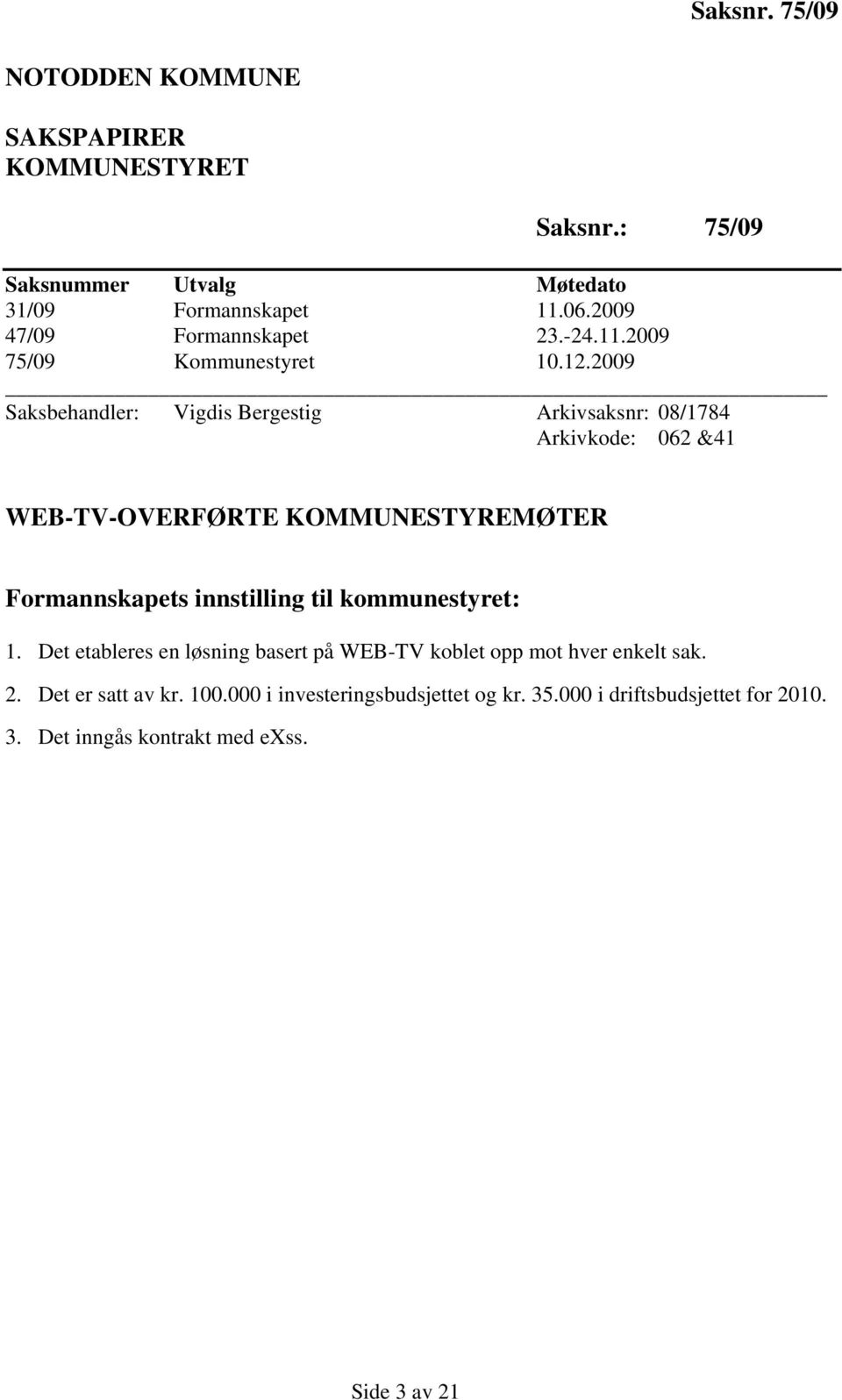 2009 Saksbehandler: Vigdis Bergestig Arkivsaksnr: 08/1784 Arkivkode: 062 &41 WEB-TV-OVERFØRTE KOMMUNESTYREMØTER Formannskapets innstilling til