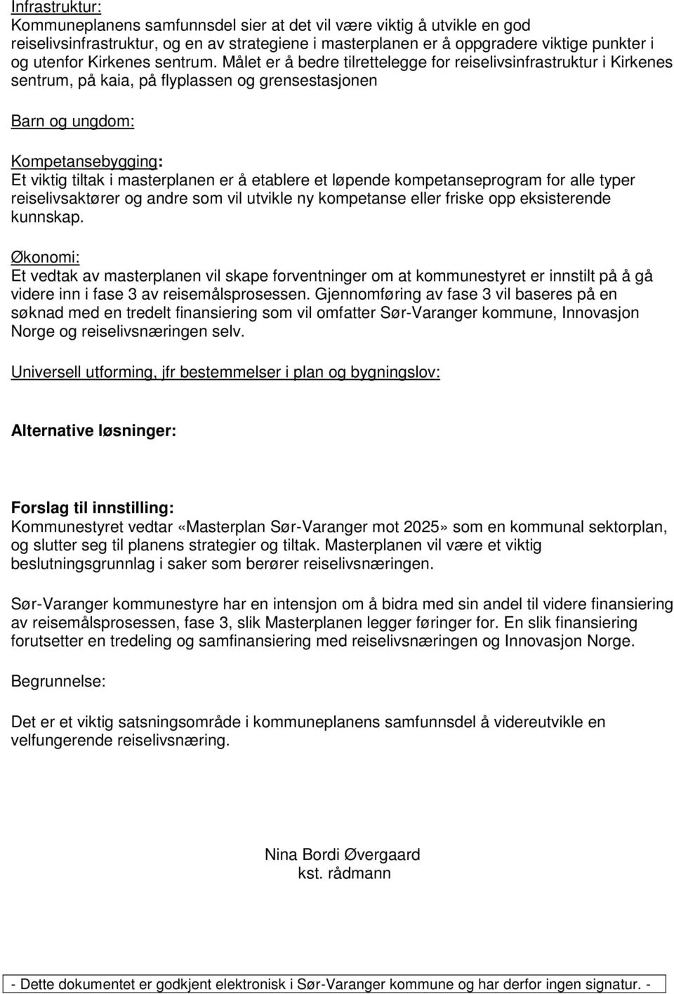 Målet er å bedre tilrettelegge for reiselivsinfrastruktur i Kirkenes sentrum, på kaia, på flyplassen og grensestasjonen Barn og ungdom: Kompetansebygging: Et viktig tiltak i masterplanen er å