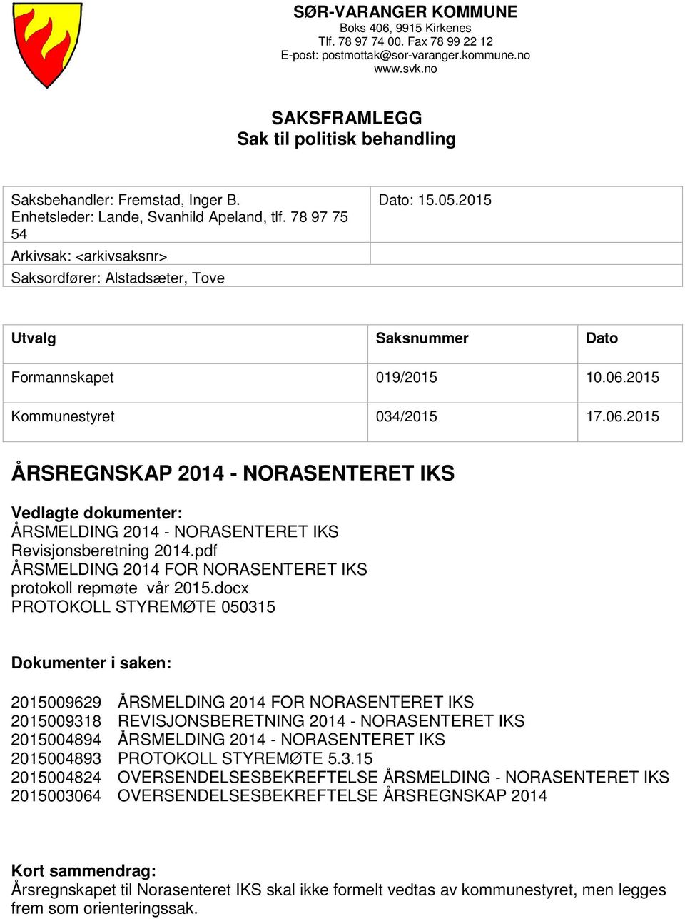 05.2015 Utvalg Saksnummer Dato Formannskapet 019/2015 10.06.2015 Kommunestyret 034/2015 17.06.2015 ÅRSREGNSKAP 2014 - NORASENTERET IKS Vedlagte dokumenter: ÅRSMELDING 2014 - NORASENTERET IKS Revisjonsberetning 2014.