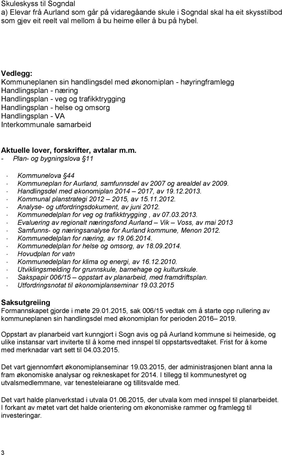 Interkommunale samarbeid Aktuelle lover, forskrifter, avtalar m.m. - Plan- og bygningslova 11 Kommunelova 44 Kommuneplan for Aurland, samfunnsdel av 2007 og arealdel av 2009.