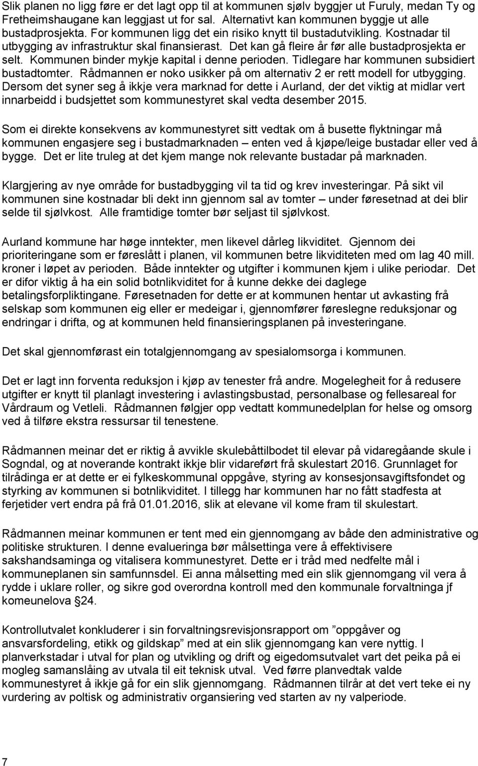 Kommunen binder mykje kapital i denne perioden. Tidlegare har kommunen subsidiert bustadtomter. Rådmannen er noko usikker på om alternativ 2 er rett modell for utbygging.