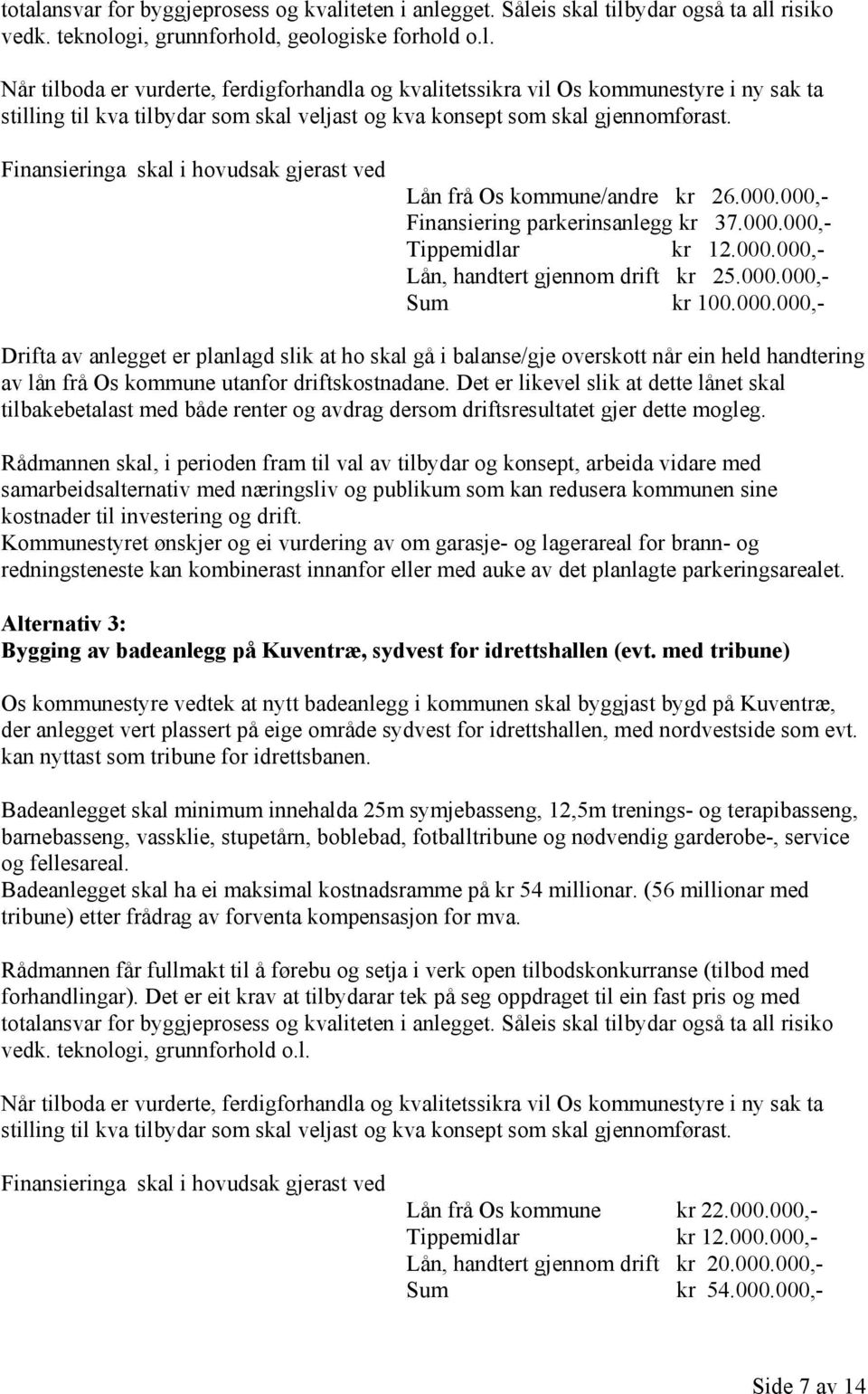 Det er likevel slik at dette lånet skal tilbakebetalast med både renter og avdrag dersom driftsresultatet gjer dette mogleg.