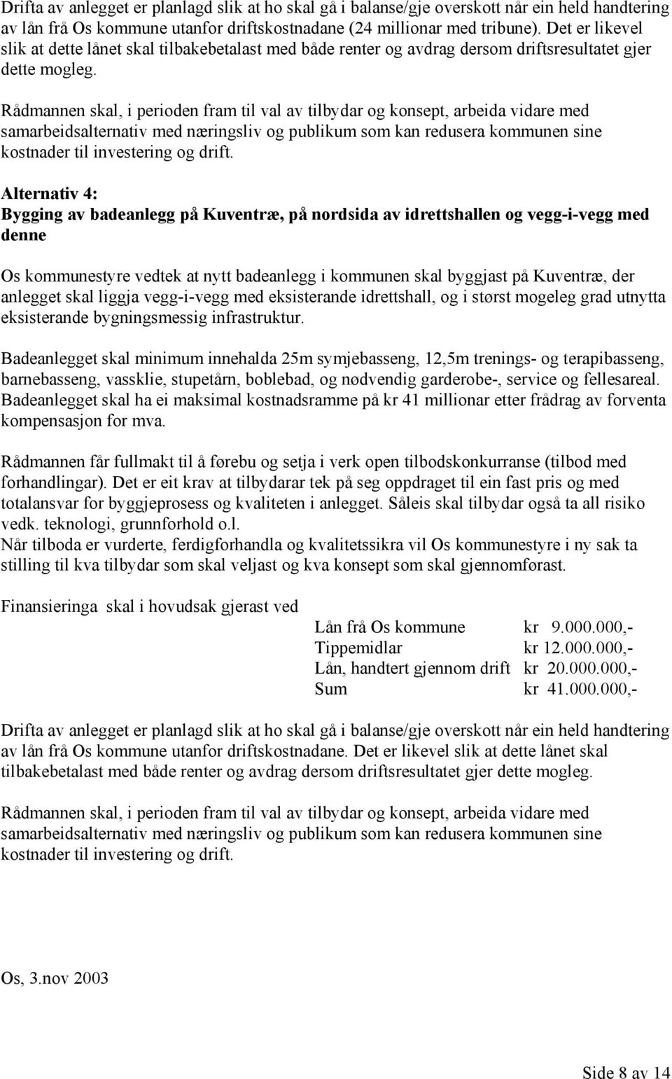 en skal, i perioden fram til val av tilbydar og konsept, arbeida vidare med Alternativ 4: Bygging av badeanlegg på Kuventræ, på nordsida av idrettshallen og vegg-i-vegg med denne Os kommunestyre