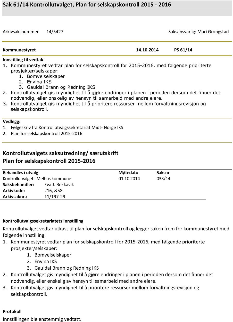 Kontrollutvalget gis myndighet til å gjøre endringer i planen i perioden dersom det finner det nødvendig, eller ønskelig av hensyn til samarbeid med andre eiere. 3.