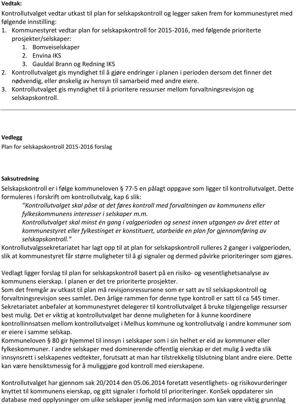 Kontrollutvalget gis myndighet til å gjøre endringer i planen i perioden dersom det finner det nødvendig, eller ønskelig av hensyn til samarbeid med andre eiere. 3.