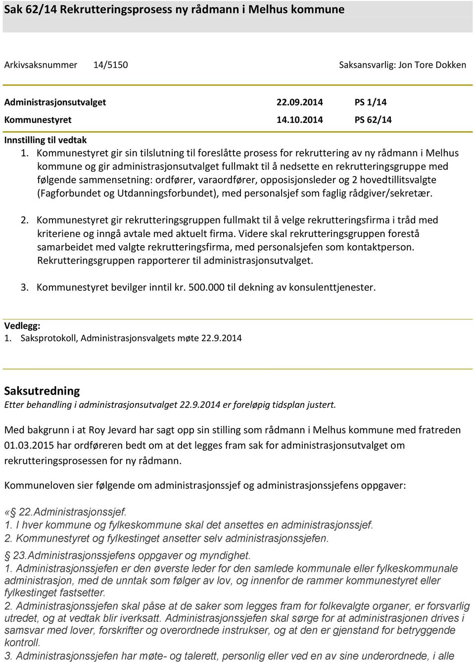 Kommunestyret gir sin tilslutning til foreslåtte prosess for rekruttering av ny rådmann i Melhus kommune og gir administrasjonsutvalget fullmakt til å nedsette en rekrutteringsgruppe med følgende