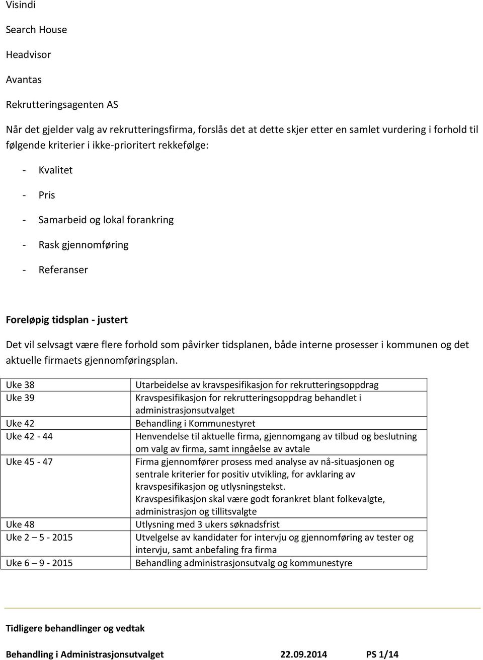 tidsplanen, både interne prosesser i kommunen og det aktuelle firmaets gjennomføringsplan.