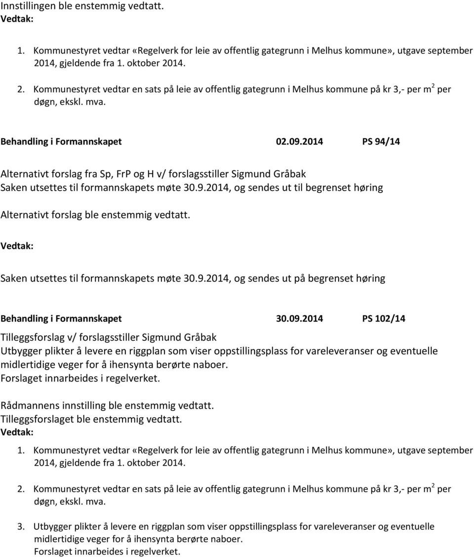 2014 PS 94/14 Alternativt forslag fra Sp, FrP og H v/ forslagsstiller Sigmund Gråbak Saken utsettes til formannskapets møte 30.9.2014, og sendes ut til begrenset høring Alternativt forslag ble enstemmig vedtatt.