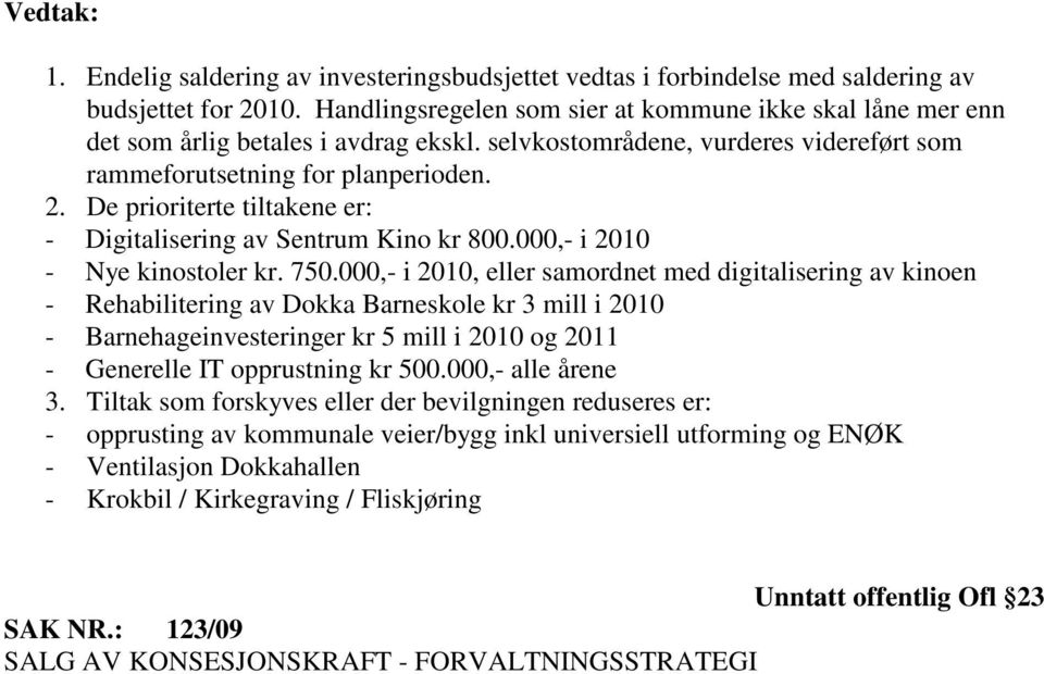 De prioriterte tiltakene er: - Digitalisering av Sentrum Kino kr 800.000,- i 2010 - Nye kinostoler kr. 750.