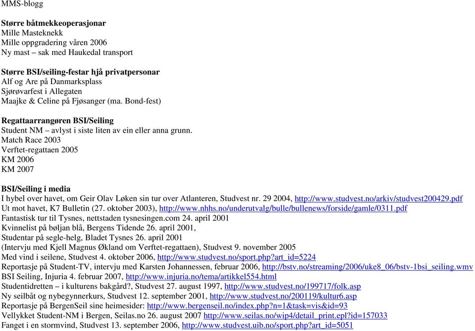 Match Race 2003 Verftet-regattaen 2005 KM 2006 KM 2007 BSI/Seiling i media I hybel over havet, om Geir Olav Løken sin tur over Atlanteren, Studvest nr. 29 2004, http://www.studvest.