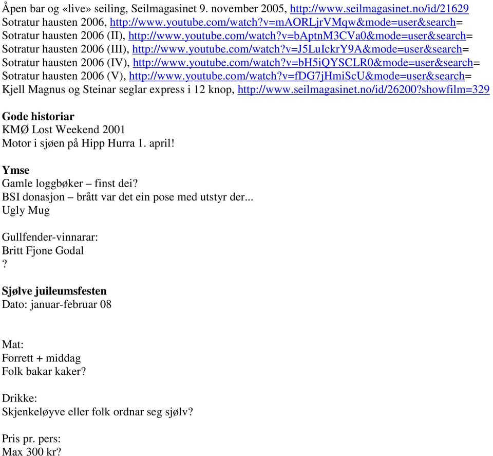 youtube.com/watch?v=bh5iqysclr0&mode=user&search= Sotratur hausten 2006 (V), http://www.youtube.com/watch?v=fdg7jhmiscu&mode=user&search= Kjell Magnus og Steinar seglar express i 12 knop, http://www.