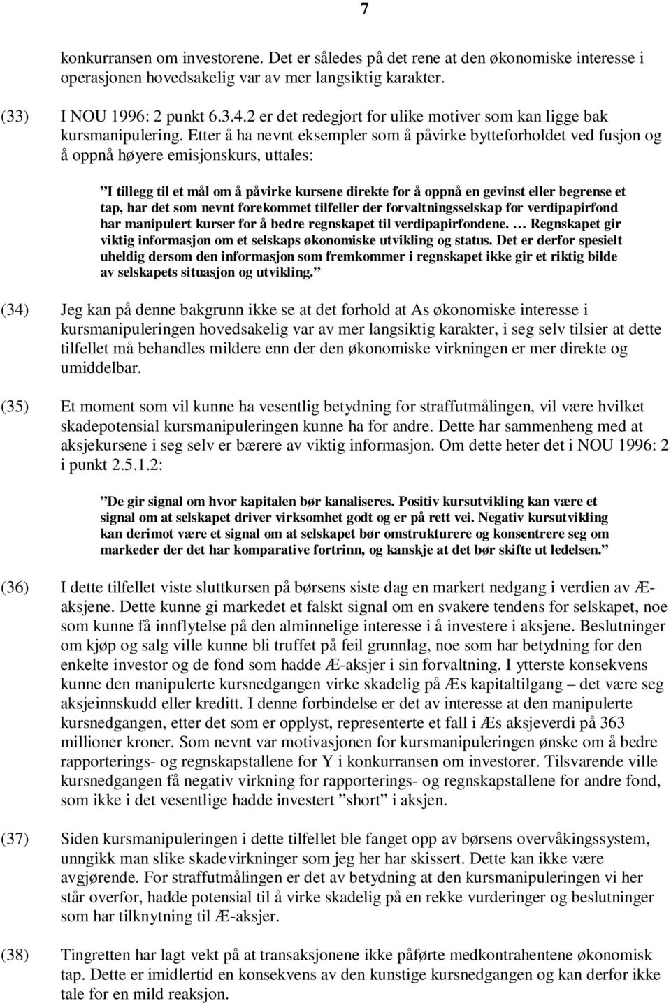 Etter å ha nevnt eksempler som å påvirke bytteforholdet ved fusjon og å oppnå høyere emisjonskurs, uttales: I tillegg til et mål om å påvirke kursene direkte for å oppnå en gevinst eller begrense et