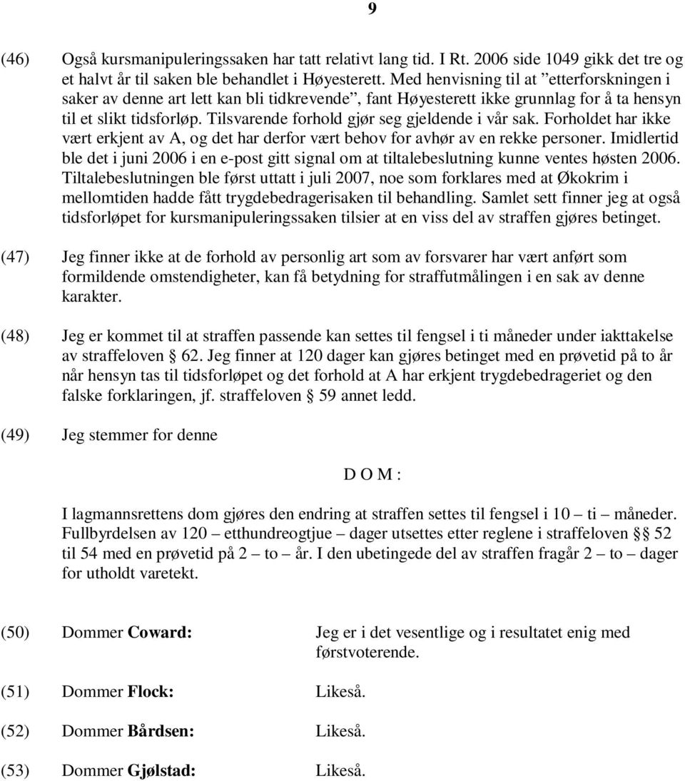 Tilsvarende forhold gjør seg gjeldende i vår sak. Forholdet har ikke vært erkjent av A, og det har derfor vært behov for avhør av en rekke personer.