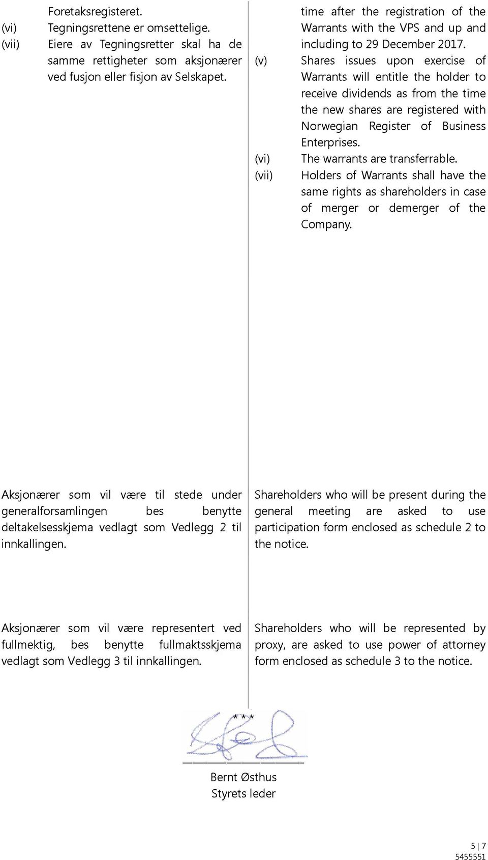 Shares issues upon exercise of Warrants will entitle the holder to receive dividends as from the time the new shares are registered with Norwegian Register of Business Enterprises.